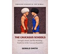 WRESTLING SCHOOLS OF THE WORLD VOLUME VIII: THE CAUCASUS SCHOOLS: Strength, Honor, and the Wrestling Traditions of the Caucasus Republics