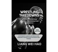 Wrestling Takedowns: 50 High-Percentage Entries for Dominating the Match (New Edition): A Systematic Guide to Setting Up and Finishing the Most Effective Shots and Throws