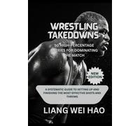 Wrestling Takedowns: 50 High-Percentage Entries for Dominating the Match (New Edition): A Systematic Guide to Setting Up and Finishing the Most Effective Shots and Throws