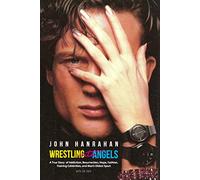 Wrestling with Angels: A True Story of Addiction, Resurrection, Hope, Fashion, Training Celebrities, and Man's Oldest Sport