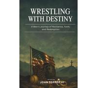 Wrestling with Destiny: A Man's Journey of Resilience, Faith, and Redemption