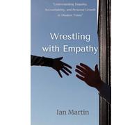 Wrestling with Empathy: "Understanding Empathy, Accountability, and Personal Growth in Modern Times"