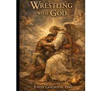 Wrestling with God: A Theological Testimony of Surrender, Forgiveness, and the God Who Stayed (The Testimony of Dr. Justin Goldston)