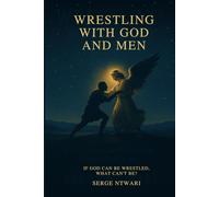 Wrestling with God and Men: If God Can Be Wrestled, What Can’t Be?