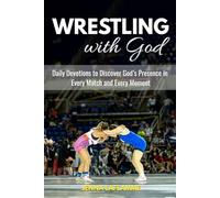 Wrestling with God: Daily Devotions to Discover God’s Presence in Every Match and Every Moment