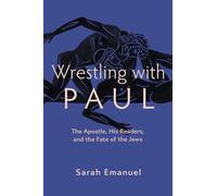 Wrestling with Paul: The Apostle, His Readers, and the Fate of the Jews