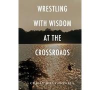 WRESTLING WITH WISDOM AT THE CROSSROADS: The Aphorisms and Poems of Malachi Montroy