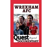 Wrexham Afc: Quest Against The Grain And How Football Can Still Surprise Us - An Exclusive Inside Story Of How We Ended Up Here And Red Dragon Rising Beyond Documentary