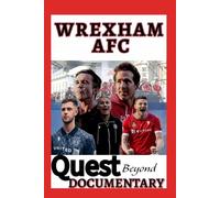 Wrexham Afc: Quest Against The Grain And How Football Can Still Surprise Us - An Exclusive Inside Story Of How We Ended Up Here And Red Dragon Rising Beyond Documentary
