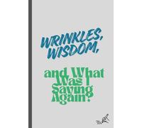 Wrinkles, Wisdom, and What Was I Saying Again?: Mom's Funny Life Journal, Perfect as a Mother’s Day gift, birthday surprise, or just a thoughtful way ... the beauty of aging with humor and heart.