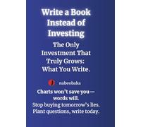 Write a Book Instead of Investing: The Only Investment That Truly Grows: What You Write. (Write a Book Series)