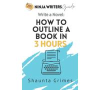 Write a Novel: How to Outline a Book in Three Hours (Ninja Writers Guides)