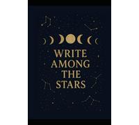 Write Among the Stars: A Celestial Moon Phase Journal for Reflection, Manifestation, and Creative Writing: A Beautiful Lined Notebook with ... Gift for Dreamers, Writers & Astrology Lovers