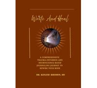 Write and Heal A Comprehensive Trauma-Informed and Neuroscience-Based Journaling Journey to Rewire Your Mind: How To Stop Self-Sabotaging, Rewire Your ... PTSD, And Addiction With Simple Daily Pages