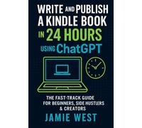 Write and Publish a Kindle Book in 24 Hours: The Fast-Track Guide for Beginners, Side Hustlers & Creators