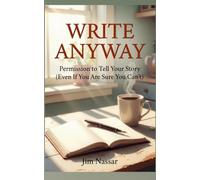Write Anyway: Permission to Tell Your Story (Even If You Are Sure You Can't)
