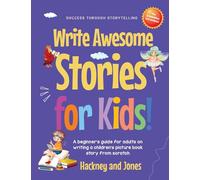 Write Awesome Stories for Kids: A Beginner’s Guide for Adults on Writing a Children’s Picture Book Story from Scratch (Early Years Workbook)