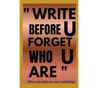 "WRITE BEFORE U FORGET WHO U ARE": Productive Gift Journal For Friends, Family and Yourself for Self Help and Improvement