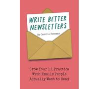 Write Better Newsletters: Grow your 1:1 practice with emails people actually want to read