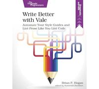 Write Better with Vale: Automate Your Style Guides and Lint Prose Like You Lint Code (Pragmatic Express)
