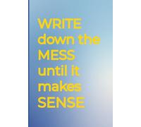 WRITE down the MESS until it makes SENSE: Elegant dairy, journal for yourself or as a gift for friends and family to stay organized and focused in every situation