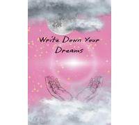 Write Down Your Dreams: Turn Your Visions Into Words And Your Words Into Action
