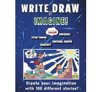 Write, Draw, Imagine!: 100 Fun Ideas with Lined Pages & Drawing Space to Build Confidence, Creativity, and Future Dreams for Kids Ages 8-14.