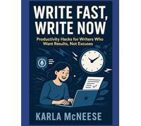 Write Fast, Write Now: Productivity Hacks for Writers Who Want Results, Not Excuses