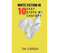 Write Fiction in 10 Easy Steps w/ ChatGPT: An Essential Guide in the Age of AI (DON'T Save the Cat)