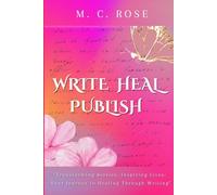 Write Heal Publish: Transforming Stories, Inspiring Lives: Your Journey to Healing Through Writing