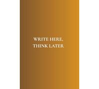 Write Here, Think Later: A notebook for clarity and growth, featuring 50 powerful reminders.