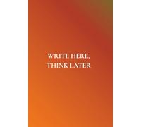 Write Here, Think Later: Not Just Any Notebook I: 50 Actually Useful Reminders for Daily Living With Intention