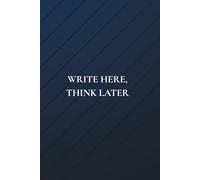 Write Here, Think Later: Not Just Any Notebook I: 50 Actually Useful Reminders for Getting Through Life Intentionally