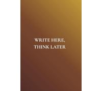 Write Here, Think Later: Not Just Any Notebook I: Notebook Featuring 50 Actually Useful Reminders for Getting Through Life Intentionally