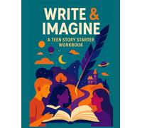 Write & Imagine: A Teen Story Starter Workbook