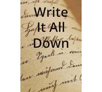 Write It All Down: Don’t overthink it-just get it on paper.