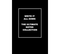 Write It All Down - The Ultimate Notes Collection: Inspitational, Motivational and Affirmational Journal