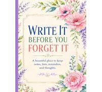 Write It Before You Forget It: A Beautiful Place to Keep Notes, Lists, Reminders, and Thoughts