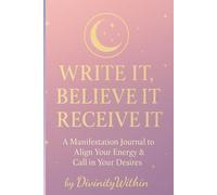 WRITE IT BELIEVE IT RECEIVE IT: A Manifestation Journal to Align Your Energy and Call in Your Desires 120 Day Uplifting Affirmations PLUS 369 Scripting