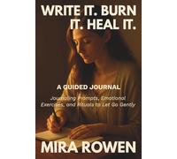 Write It. Burn It. Heal It - Guided Journal: Journaling Prompts, Emotional Exercises, and Rituals to Let Go Gently. (Heal Your Inner You)