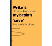 Write it down-because my brain’s ‘save’ button is broken!: Funny journal for seniors, family & friend
