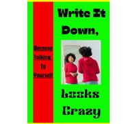Write It Down Because Talking To Yourself Looks Crazy