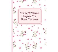 Write It Down Before It’s Gone Forever: A Cute Keepsake Floral Journal for Thoughts, Memories & Everyday Moments | Perfect Gift for Friends, Coworkers & Family | 6x9, 120 Pages