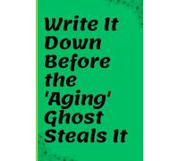 WRITE IT DOWN BEFORE THE AGING GHOST STEAL IT: A brain back up journal for capturing ideas errands and random thoughts before they vanish