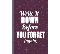 Write It Down Before You Forget (again): A Funny Gift Notebook Journal for Family, Friends, or Co-Workers - 100 Lined Pages, 6x9 Inches
