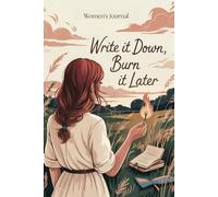 Write It Down, Burn It Later: Guided Women's Journal for a Raw and Honest Exploration of Silent Battles, Healing Past Wounds, and Emotional Liberation