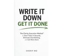 Write It Down, Get It Done: The Clarity Execution Method™ to Start Tasks in Seconds, Eliminate Overthinking, and Get More Done