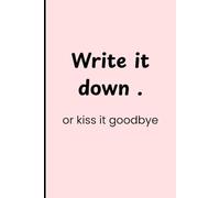 Write It Down or Kiss It Goodbye: A Journal for Forgetful Geniuses, Aging Legends & Busy Brains