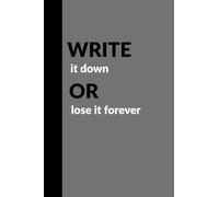 Write it down or lose it forever: Funny Gift Notebook Journal For Family and Friends