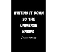 Write it down so the Universe Knows ... I mean business: Funny Gift Notebook Journal for Friends and Family